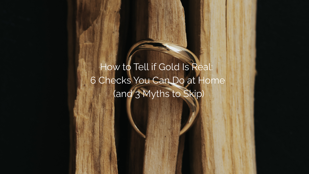 How to Tell if Gold Is Real: 6 Checks You Can Do at Home (and 3 Myths to Skip)